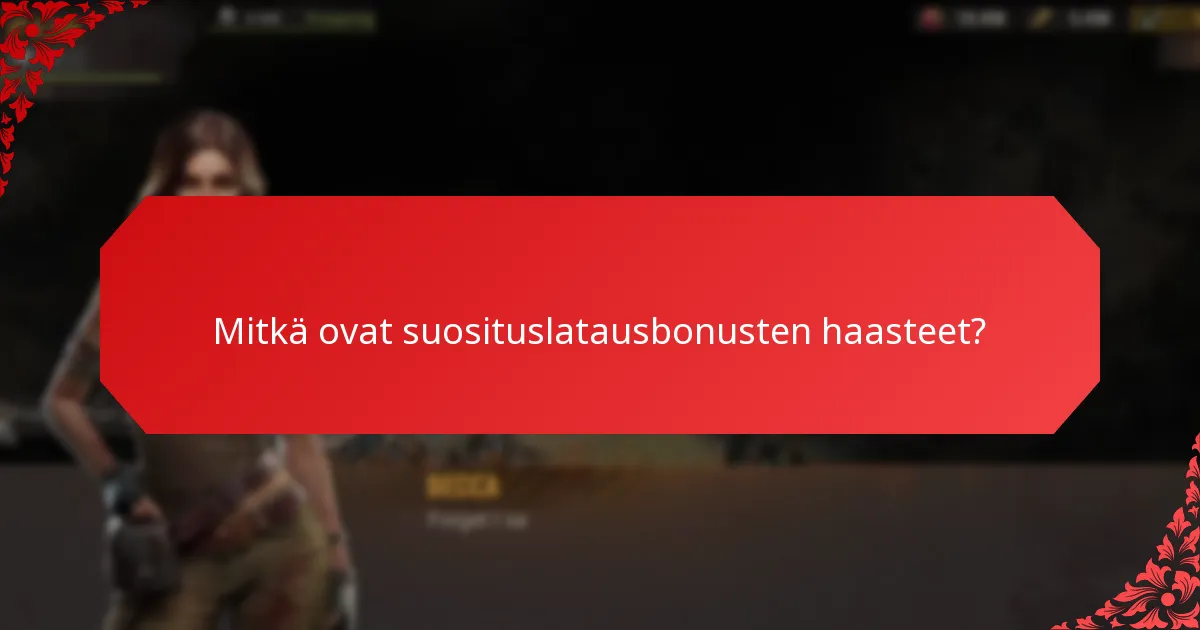 Mitkä ovat suosituslatausbonusten haasteet?